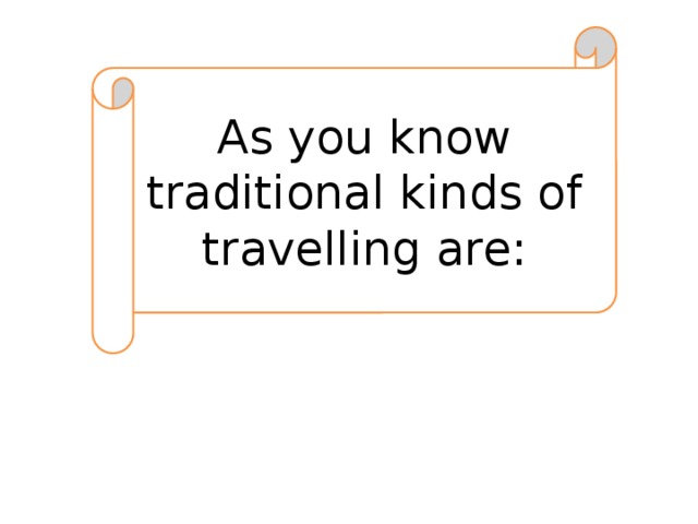 As you know traditional kinds of travelling are:  