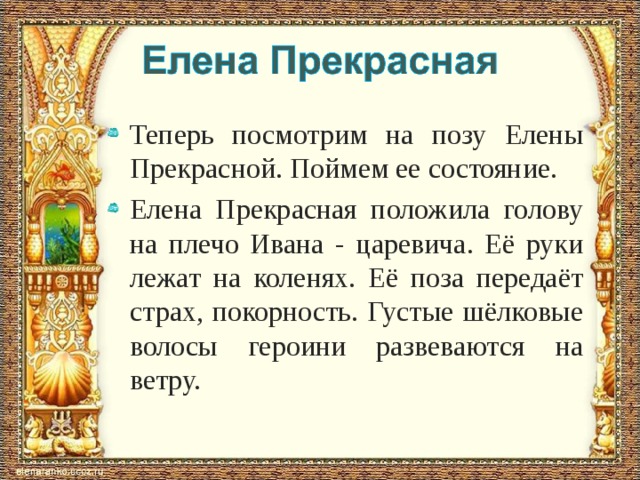 Теперь посмотрим на позу Елены Прекрасной. Поймем ее состояние. Елена Прекрасная положила голову на плечо Ивана - царевича. Её руки лежат на коленях. Её поза передаёт страх, покорность. Густые шёлковые волосы героини развеваются на ветру.  