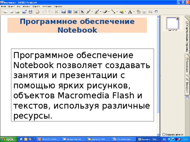 Программное обеспечение Notebook Программное обеспечение Notebook позволяет создавать занятия и презентации с помощью ярких рисунков, объектов Macromedia Flash и текстов, используя различные ресурсы. 