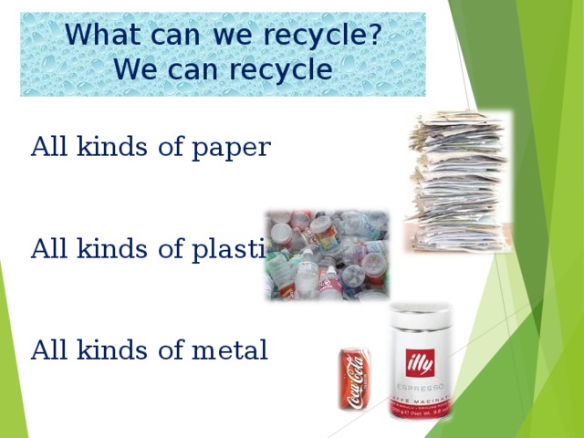 What can we recycle?  We can recycle All kinds of paper All kinds of plastic All kinds of metal 