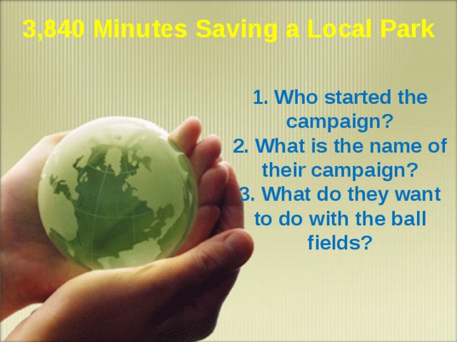 3,840 Minutes Saving a Local Park  1. Who started the campaign? 2. What is the name of their campaign? 3. What do they want to do with the ball fields?  