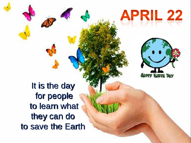 It is the day for people  to learn what they can do  to save the Earth  