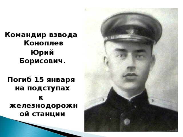 Командир взвода Коноплев  Юрий Борисович.  Погиб 15 января на подступах к железнодорожной станции  
