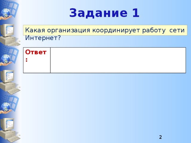 Задание 1 Какая организация координирует работу сети Интернет? Ответ:  