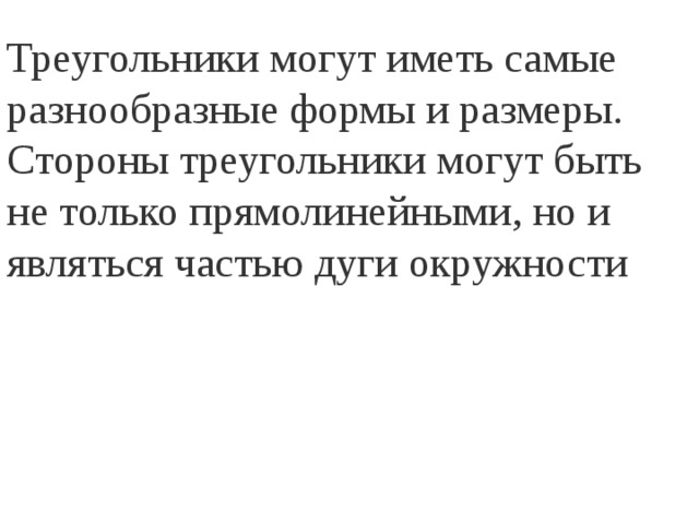 Треугольники могут иметь самые разнообразные формы и размеры. Стороны треугольники могут быть не только прямолинейными, но и являться частью дуги окружности 