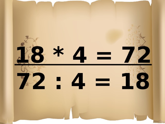 18 * 4 = 72 72 : 4 = 18 