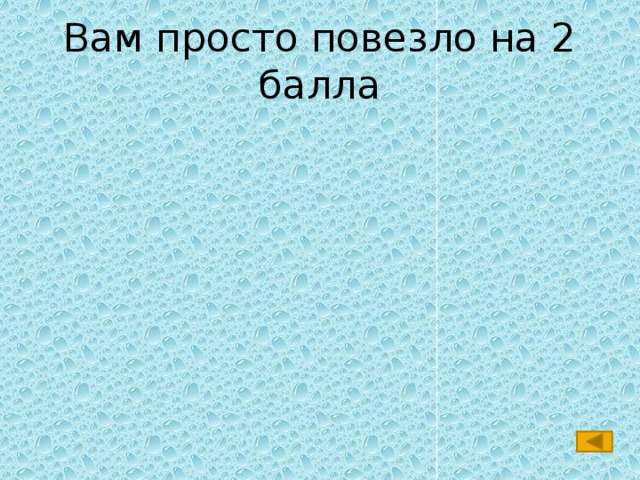 Вам просто повезло на 2 балла 