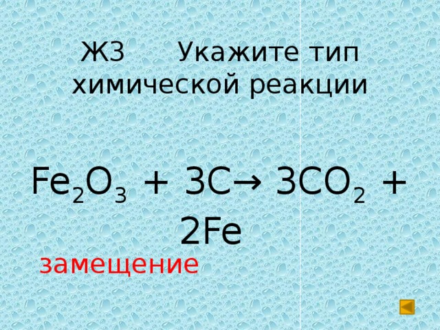 Ж3 Укажите тип химической реакции Fe 2 O 3 + 3C→ 3CO 2 + 2Fe замещение 