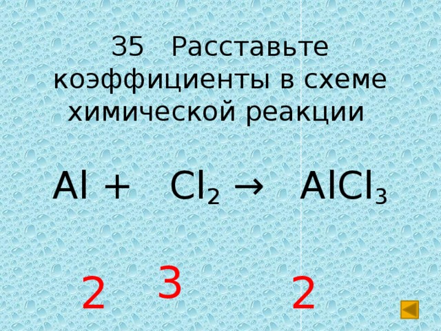 З5 Расставьте коэффициенты в схеме химической реакции Al + Cl 2 → AlCl 3 3 2 2 