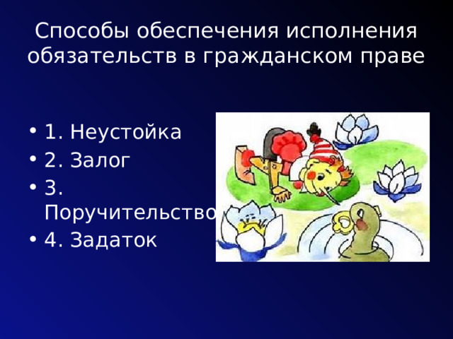 Способы обеспечения исполнения обязательств в гражданском праве 1. Неустойка 2. Залог 3. Поручительство 4. Задаток 