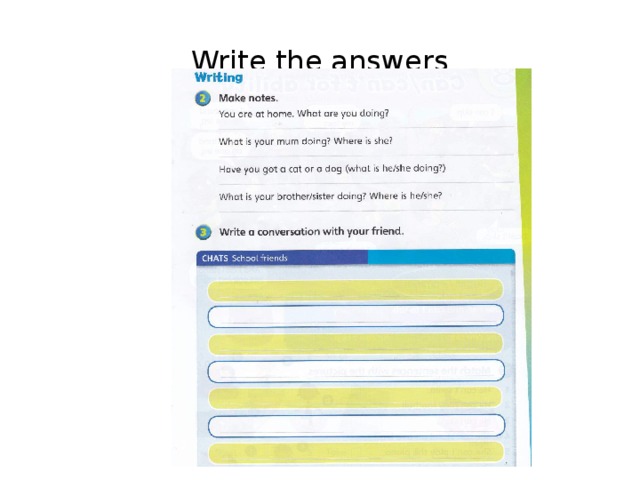 Write the answers Упражнение 2: ответьте на вопросы. Упражнение 3 – напишите беседу с вашим одноклассником по аналогии с беседой на с.50. Измените имена и некоторые действия  