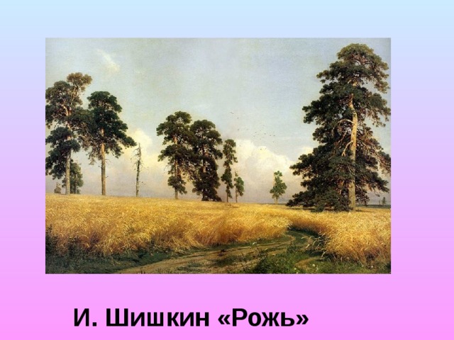 И. Шишкин «Рожь» 