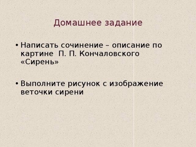 Домашнее задание Написать сочинение – описание по картине П. П. Кончаловского «Сирень» Выполните рисунок с изображение веточки сирени 