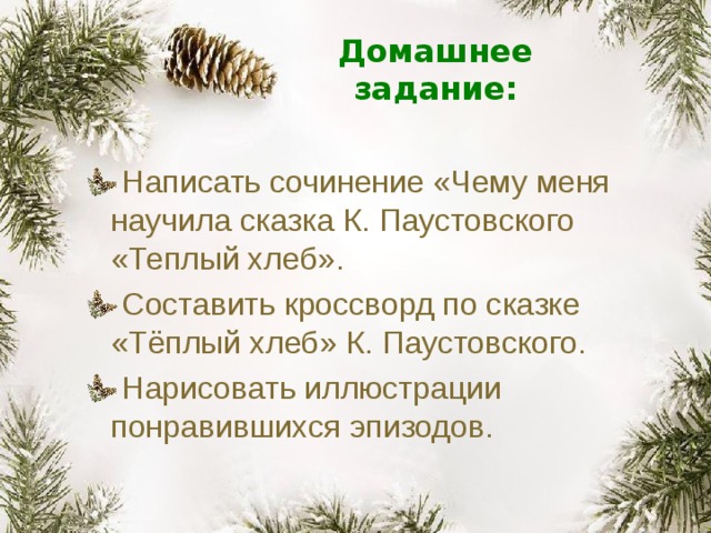 Домашнее задание: Написать сочинение «Чему меня научила сказка К. Паустовского «Теплый хлеб». Составить кроссворд по сказке «Тёплый хлеб» К. Паустовского. Нарисовать иллюстрации понравившихся эпизодов.  