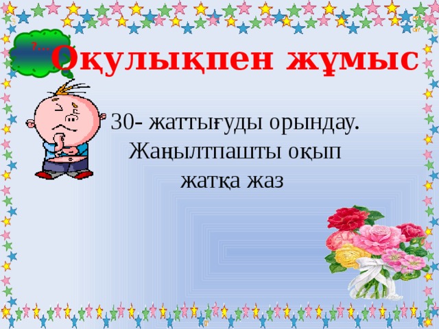 ?... Оқулықпен жұмыс 30- жаттығуды орындау. Жаңылтпашты оқып жатқа жаз 