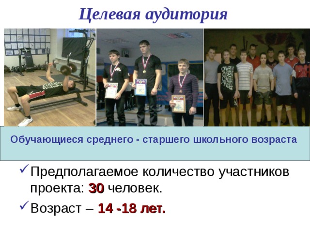  Целевая аудитория   Обучающиеся среднего - старшего школьного возраста  Предполагаемое количество участников проекта: 30 человек. Возраст – 14 -18 лет. 