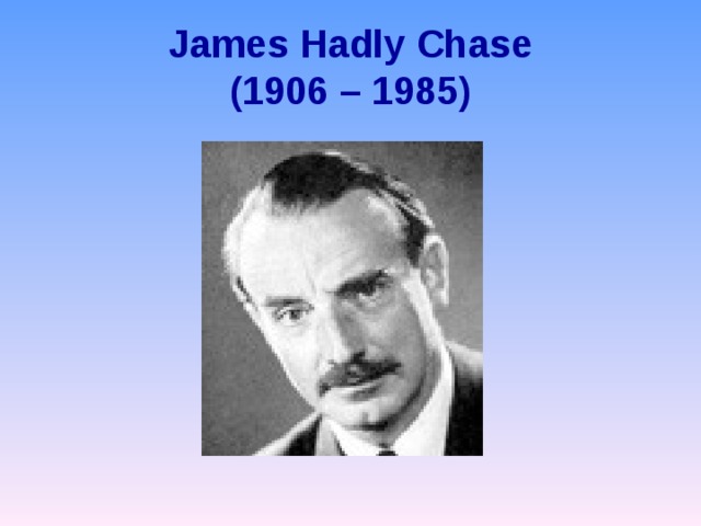 James Hadly Chase  (1906 – 1985) 