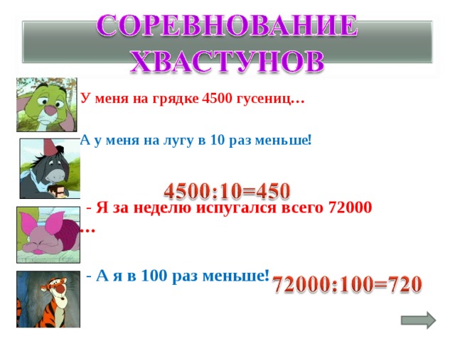  - У меня на грядке 4500 гусениц…   - А у меня на лугу в 10 раз меньше!    - Я за неделю испугался всего 72000 раза…   - А я в 100 раз меньше! 
