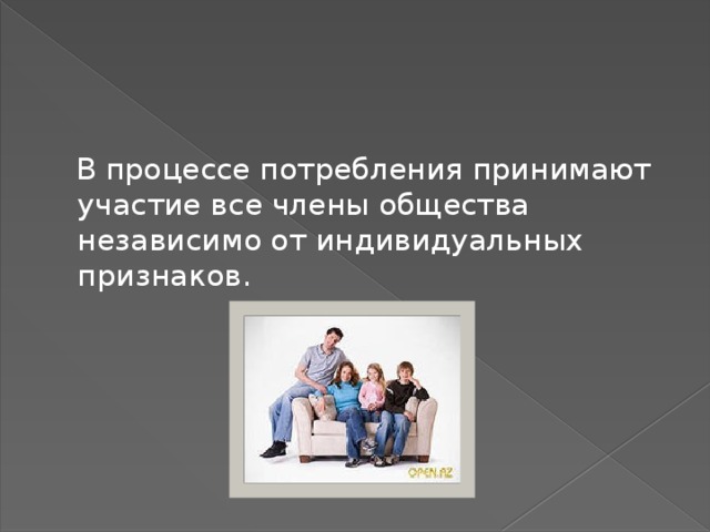  В процессе потребления принимают участие все члены общества независимо от индивидуальных признаков. 
