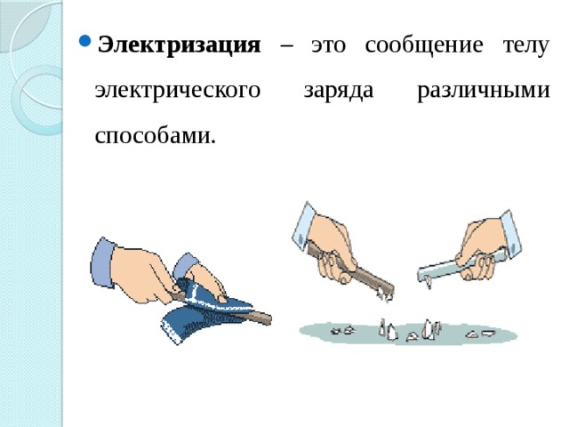 Электризация – это сообщение телу электрического заряда различными способами. 