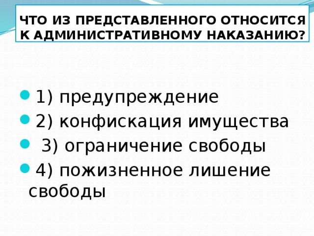      Что из представленного относится к административному наказанию? 1) предупреждение 2) конфискация имущества  3) ограничение свободы 4) пожизненное лишение свободы 