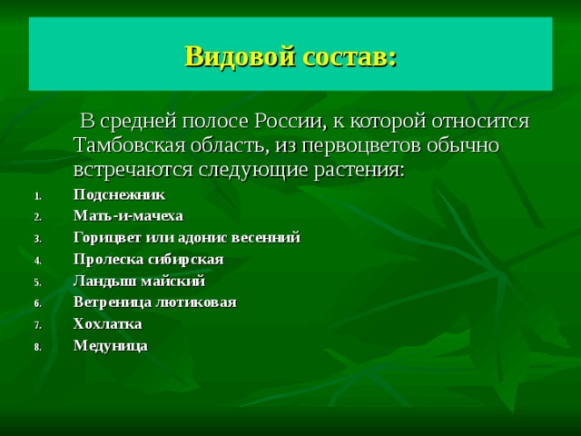 Видовой состав:  В средней полосе России, к которой относится Тамбовская область, из первоцветов обычно встречаются следующие растения: Подснежник Мать-и-мачеха Горицвет или адонис весенний Пролеска сибирская Ландыш майский Ветреница лютиковая Хохлатка Медуница  