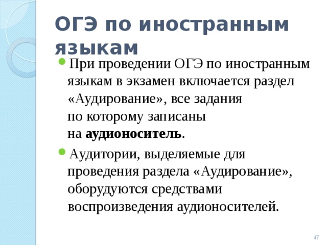 ОГЭ по иностранным языкам При проведении ОГЭ по иностранным языкам в экзамен включается раздел «Аудирование», все задания по которому записаны на  аудионоситель . Аудитории, выделяемые для проведения раздела «Аудирование», оборудуются средствами воспроизведения аудионосителей.   