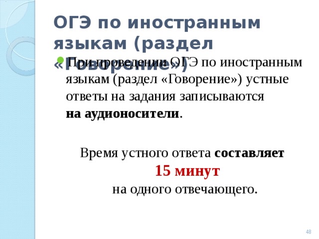 ОГЭ по иностранным языкам (раздел «Говорение») При проведении ОГЭ по иностранным языкам (раздел «Говорение») устные ответы на задания записываются на аудионосители .  Время устного ответа составляет   15 минут   на одного отвечающего.  