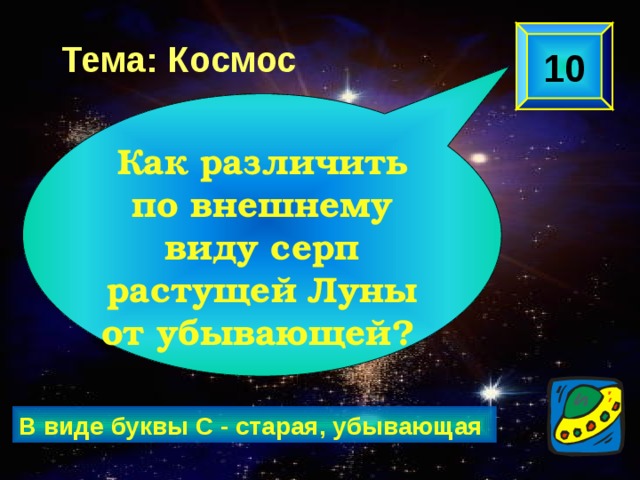 10 Тема: Космос Как различить по внешнему виду серп растущей Луны от убывающей?  В виде буквы С - старая, убывающая 