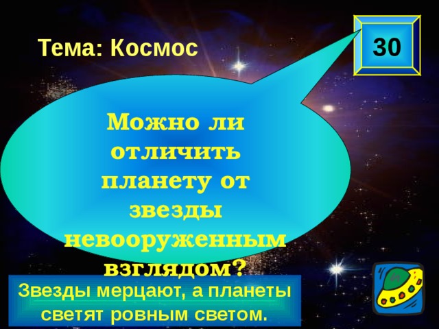 30 Тема: Космос Можно ли отличить планету от звезды невооруженным взглядом? Звезды мерцают, а планеты светят ровным светом. 