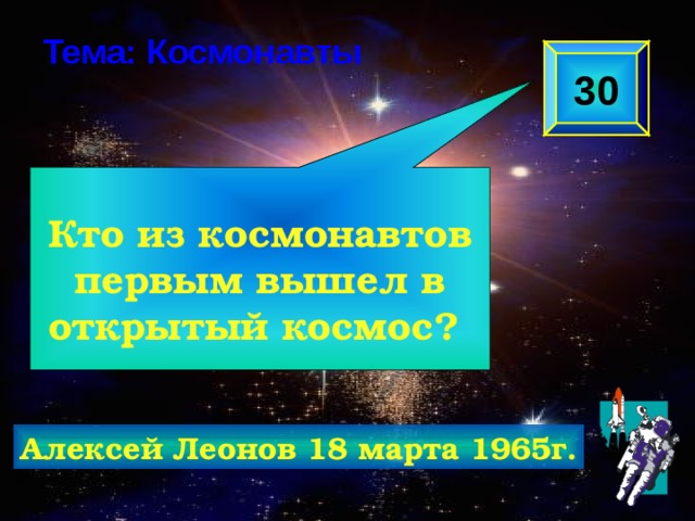  Кто из космонавтов первым вышел в открытый космос? Тема: Космонавты 30 Алексей Леонов 18 марта 1965г. 