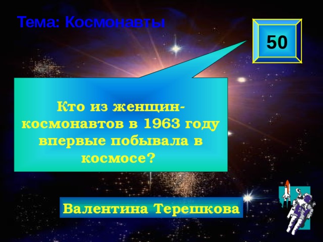  Кто из женщин-космонавтов в 1963 году впервые побывала в космосе? Тема: Космонавты 50 Валентина Терешкова 
