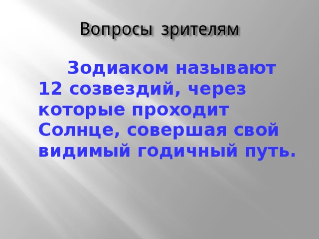  Зодиаком называют 12 созвездий, через которые проходит Солнце, совершая свой видимый годичный путь.  