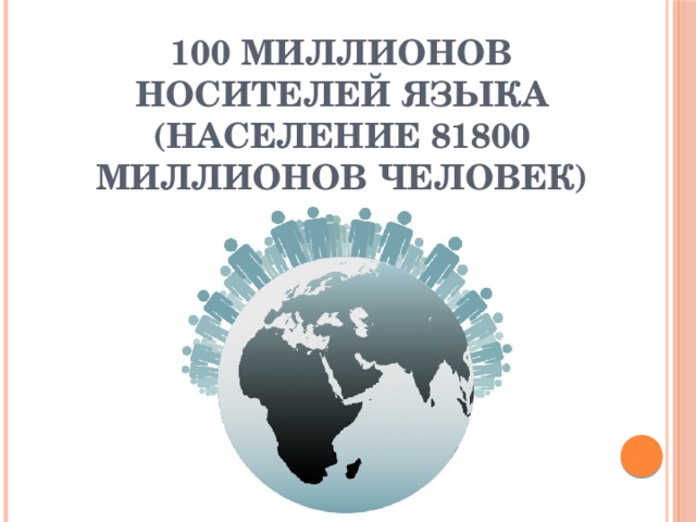 100 миллионов носителей языка  (Население 81800 миллионов человек) 