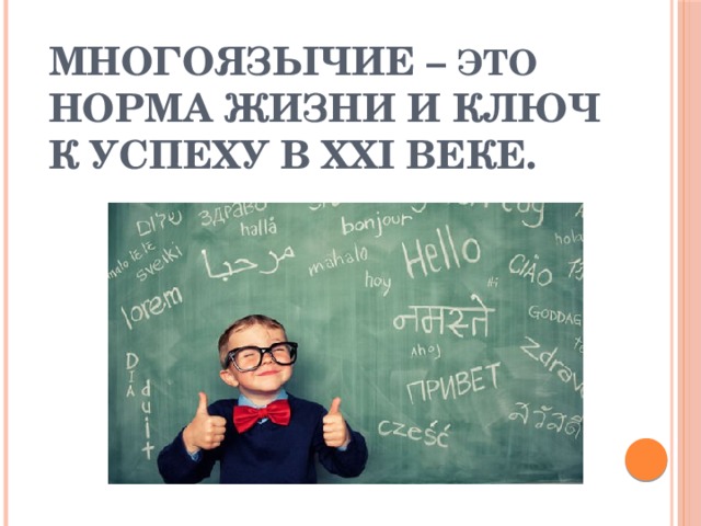 Многоязычие – это норма жизни и ключ к успеху в ХХI веке. 