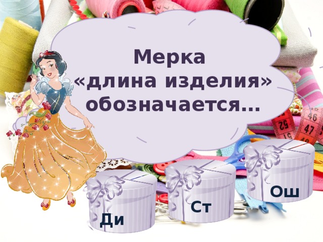 Мерка «длина изделия» обозначается… Ош Ст Ди 
