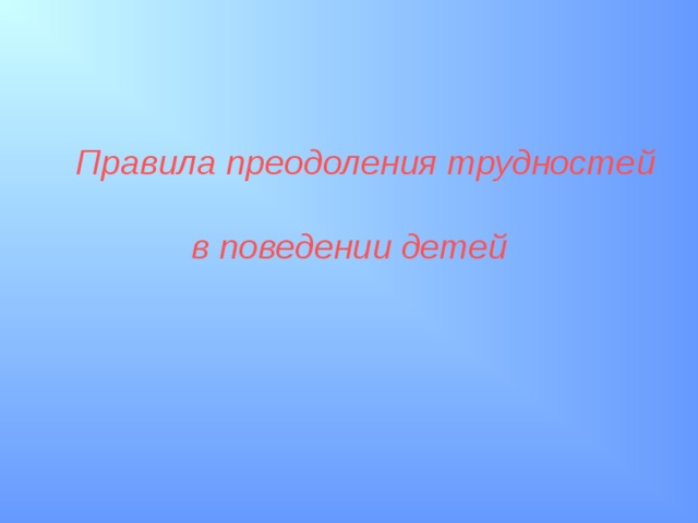 Правила преодоления трудностей   в поведении детей  