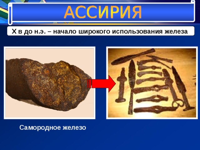 X в до н.э. – начало широкого использования железа Самородное железо 