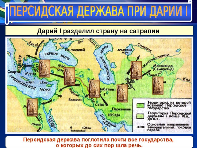 Дарий I разделил страну на сатрапии  Персидская держава поглотила почти все государства, о которых до сих пор шла речь. 