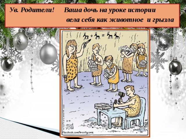 Ув. Родители! Ваша дочь на уроке истории вела себя как животное и грызла кости.    