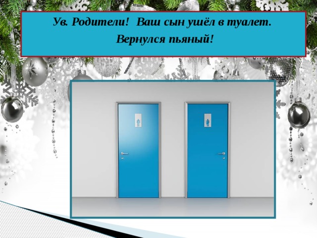 Ув. Родители! Ваш сын ушёл в туалет. Вернулся пьяный!   