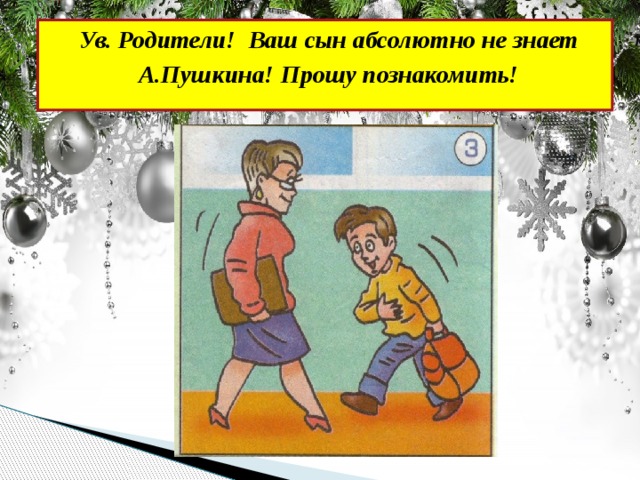 Ув. Родители! Ваш сын абсолютно не знает А.Пушкина! Прошу познакомить!   