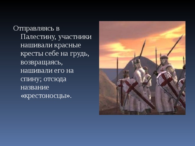 Отправляясь в Палестину, участники нашивали красные кресты себе на грудь, возвращаясь, нашивали его на спину; отсюда название «крестоносцы». 