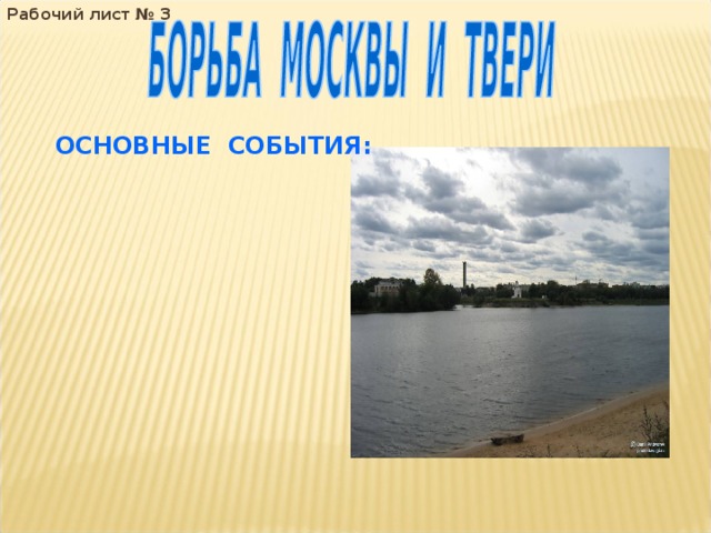 Рабочий лист № 3  ОСНОВНЫЕ СОБЫТИЯ: 