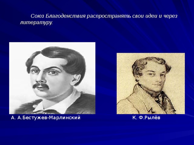  Союз Благоденствия распространять свои идеи и через литературу. К. Ф.Рылёв А. А.Бестужев-Марлинский 