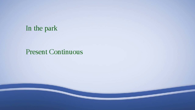 In the park   Present Continuous 