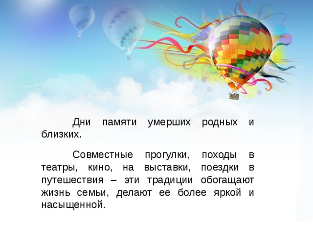  Дни памяти умерших родных и близких.  Совместные прогулки, походы в театры, кино, на выставки, поездки в путешествия – эти традиции обогащают жизнь семьи, делают ее более яркой и насыщенной. 