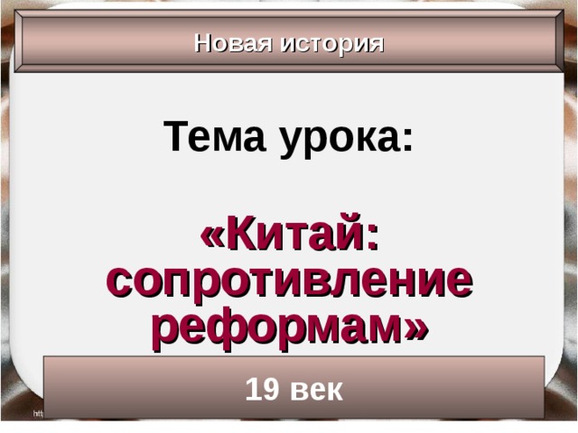 Новая история Тема урока: «Китай: сопротивление реформам» 19 век 