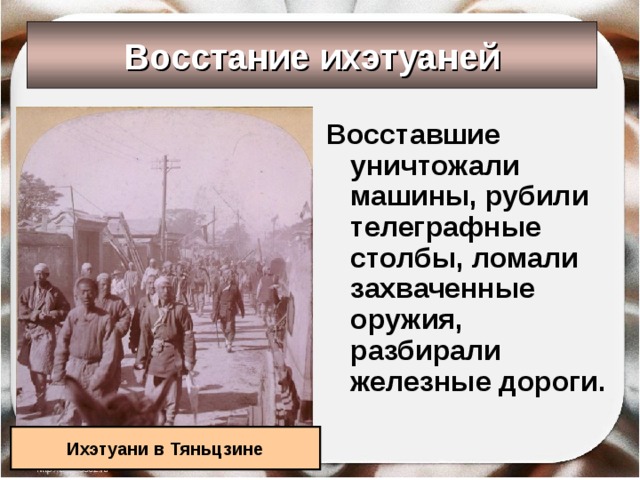 Восстание ихэтуаней Восставшие уничтожали машины, рубили телеграфные столбы, ломали захваченные оружия, разбирали железные дороги. Ихэтуани в Тяньцзине 