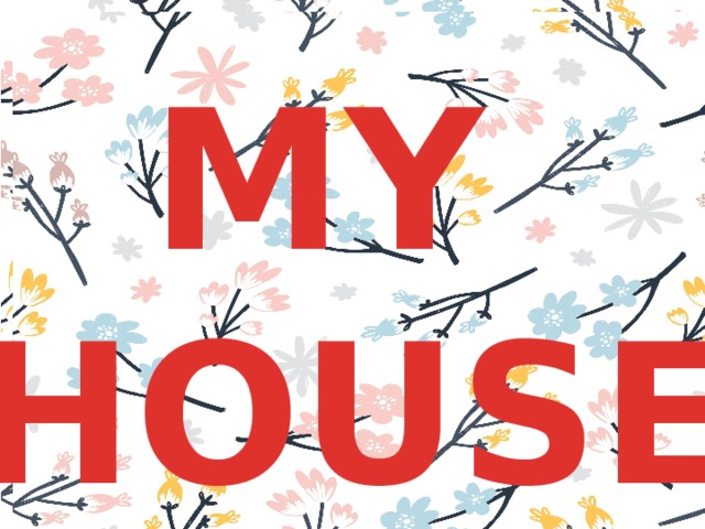 MY HOUSE 